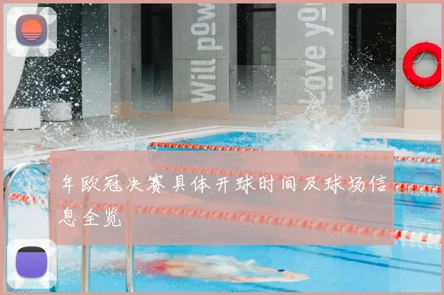 年欧冠决赛具体开球时间及球场信息全览